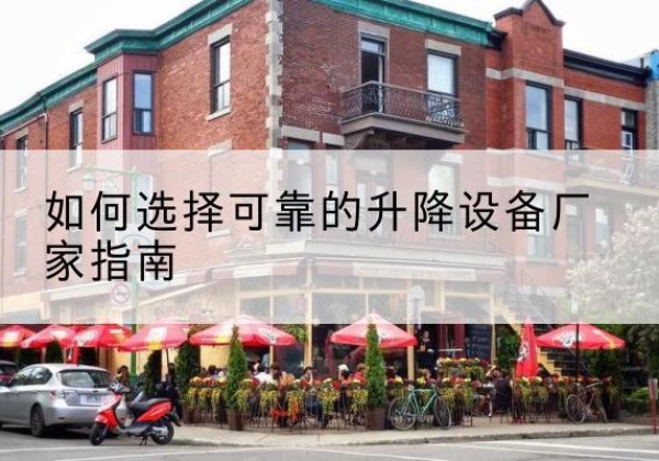 通山电动升降机厂家-如何选择可靠的升降设备厂家指南